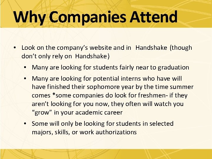 Why Companies Attend • Look on the company’s website and in Handshake (though don’t