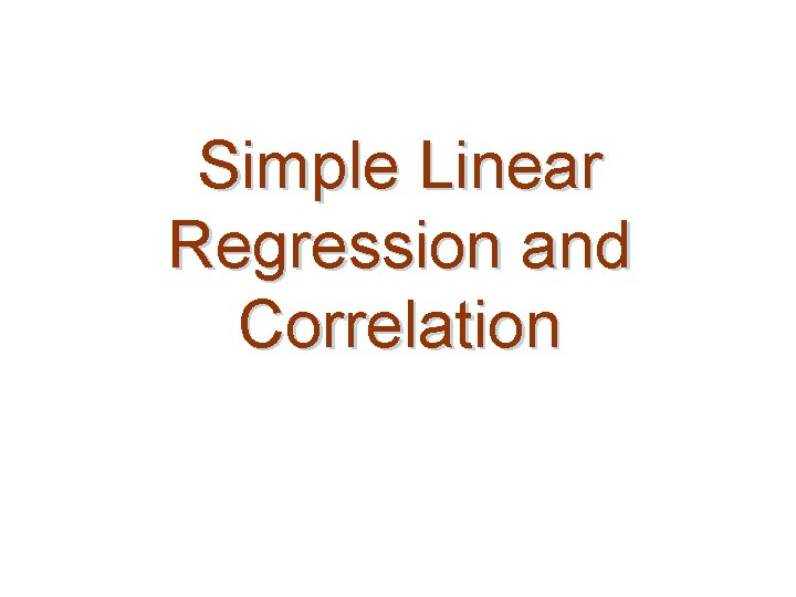 Simple Linear Regression and Correlation 