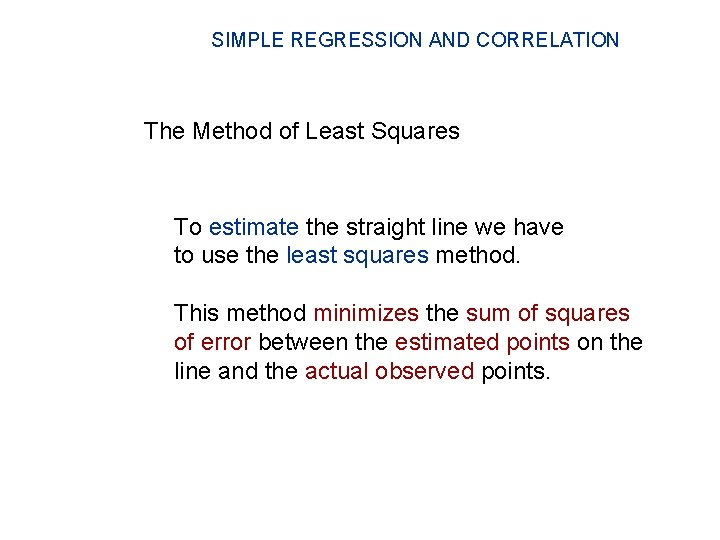 SIMPLE REGRESSION AND CORRELATION The Method of Least Squares To estimate the straight line