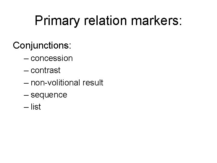 Primary relation markers: Conjunctions: – concession – contrast – non-volitional result – sequence –