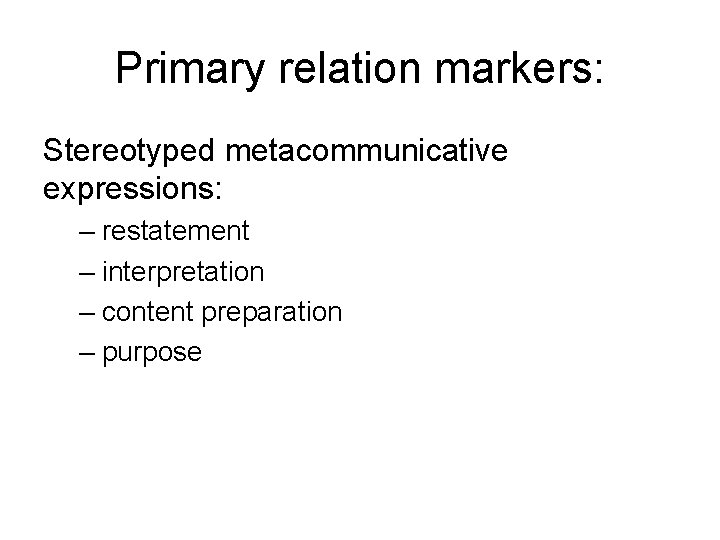 Primary relation markers: Stereotyped metacommunicative expressions: – restatement – interpretation – content preparation –