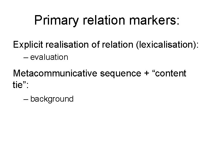 Primary relation markers: Explicit realisation of relation (lexicalisation): – evaluation Metacommunicative sequence + “content