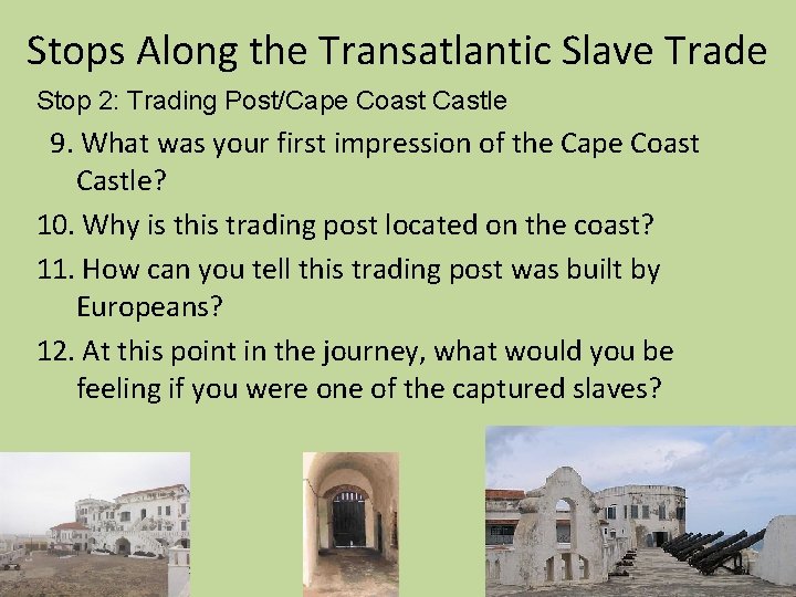 Stops Along the Transatlantic Slave Trade Stop 2: Trading Post/Cape Coast Castle 9. What Stops Along the Transatlantic Slave Trade Stop 2: Trading Post/Cape Coast Castle 9. What