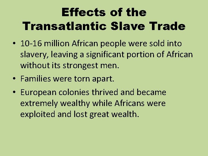 Effects of the Transatlantic Slave Trade • 10 -16 million African people were sold Effects of the Transatlantic Slave Trade • 10 -16 million African people were sold