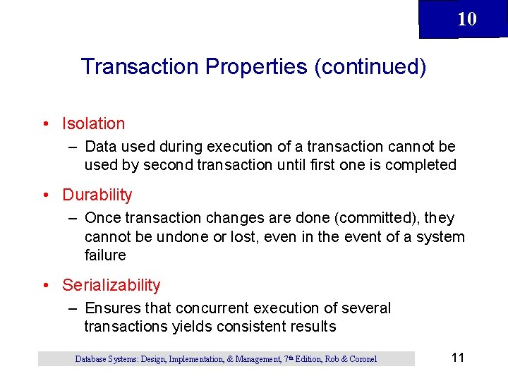 10 Transaction Properties (continued) • Isolation – Data used during execution of a transaction