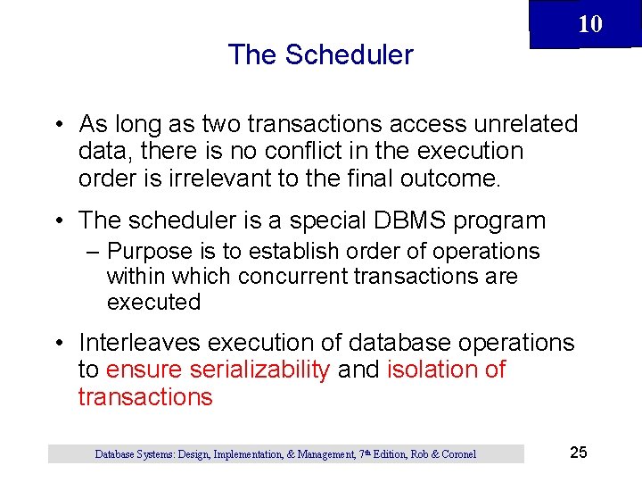 10 The Scheduler • As long as two transactions access unrelated data, there is