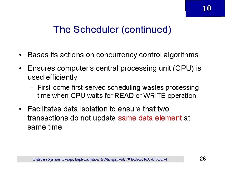 10 The Scheduler (continued) • Bases its actions on concurrency control algorithms • Ensures