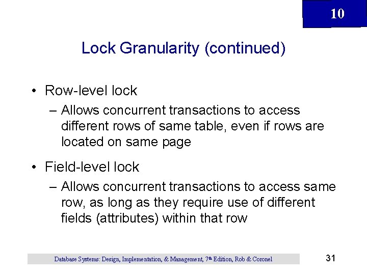 10 Lock Granularity (continued) • Row-level lock – Allows concurrent transactions to access different