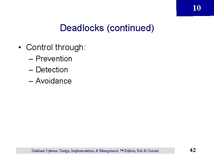 10 Deadlocks (continued) • Control through: – Prevention – Detection – Avoidance Database Systems: