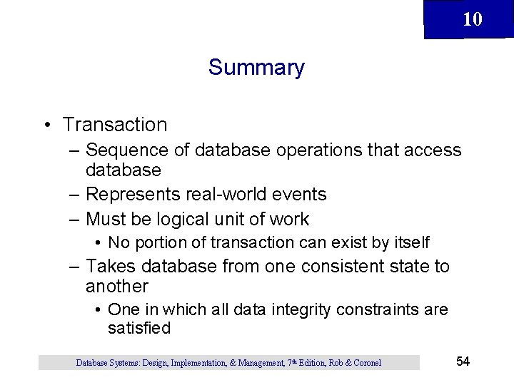 10 Summary • Transaction – Sequence of database operations that access database – Represents