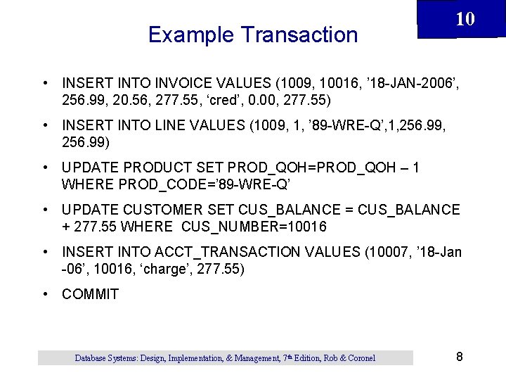 Example Transaction 10 • INSERT INTO INVOICE VALUES (1009, 10016, ’ 18 -JAN-2006’, 256.