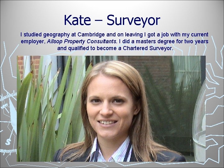 Kate – Surveyor I studied geography at Cambridge and on leaving I got a