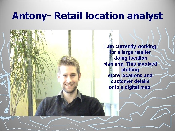 Antony- Retail location analyst I am currently working for a large retailer doing location