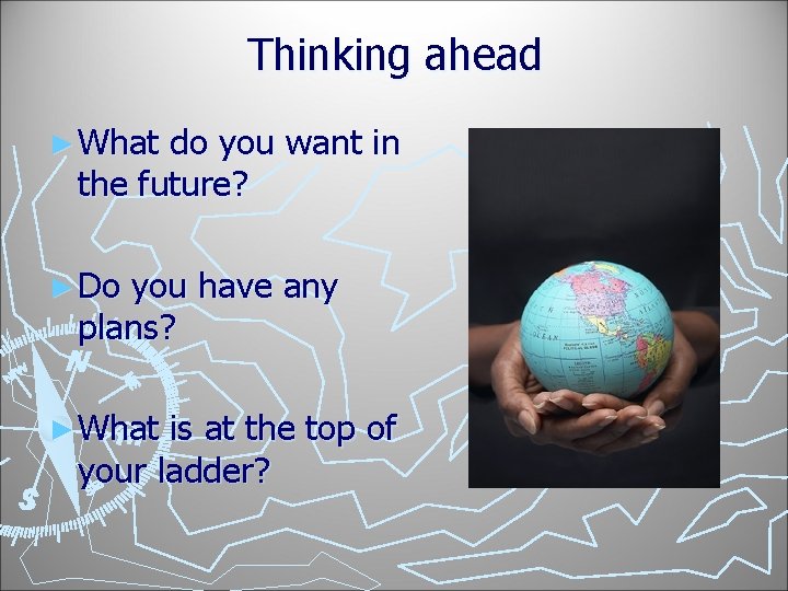 Thinking ahead ► What do you want in the future? ► Do you have