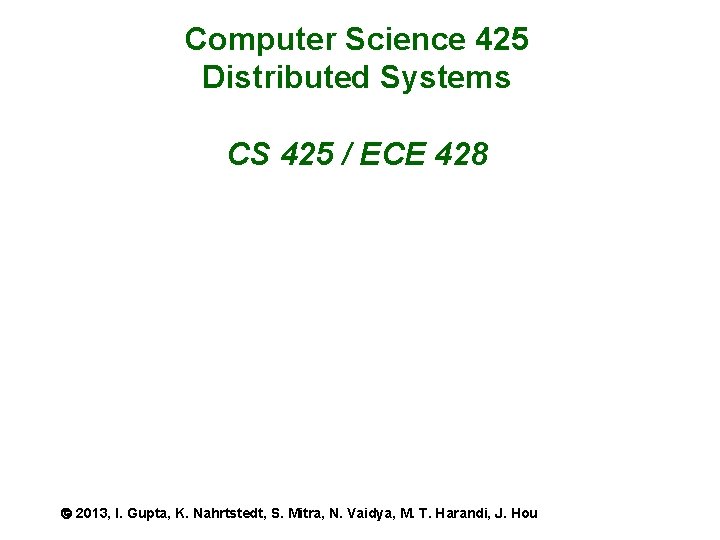 Computer Science 425 Distributed Systems CS 425 / ECE 428 2013, I. Gupta, K.