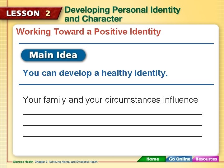 Working Toward a Positive Identity You can develop a healthy identity. Your family and