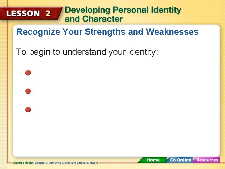 Recognize Your Strengths and Weaknesses To begin to understand your identity: 