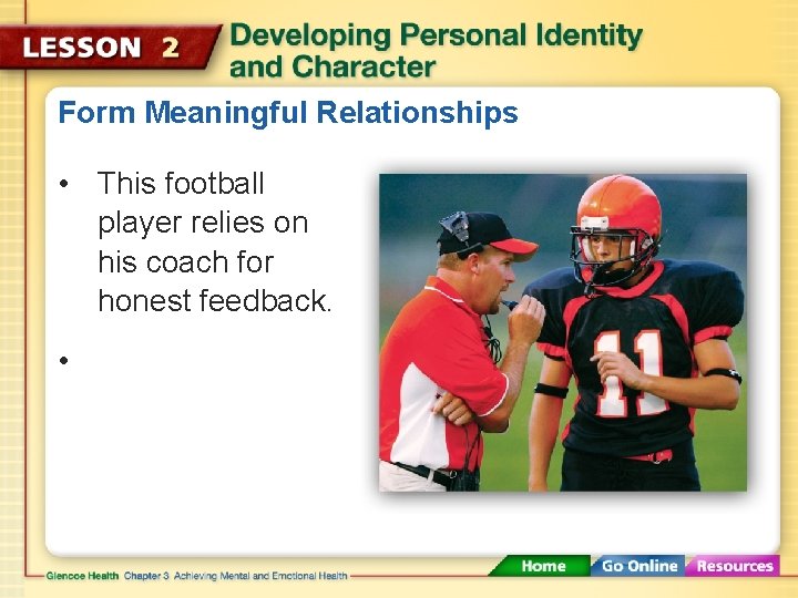 Form Meaningful Relationships • This football player relies on his coach for honest feedback.