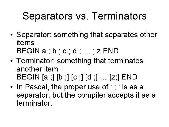 Separators vs. Terminators • Separator: something that separates other items BEGIN a ; b Separators vs. Terminators • Separator: something that separates other items BEGIN a ; b