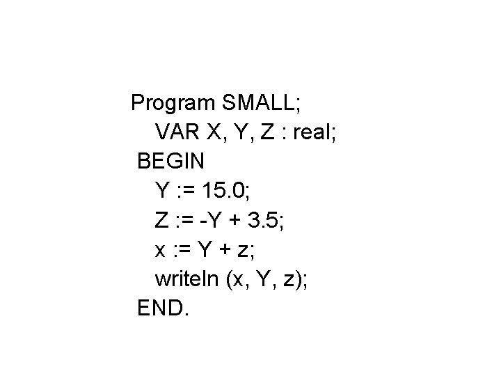 Program SMALL; VAR X, Y, Z : real; BEGIN Y : = 15. 0; Program SMALL; VAR X, Y, Z : real; BEGIN Y : = 15. 0;