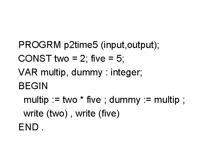 PROGRM p 2 time 5 (input, output); CONST two = 2; five = 5; PROGRM p 2 time 5 (input, output); CONST two = 2; five = 5;