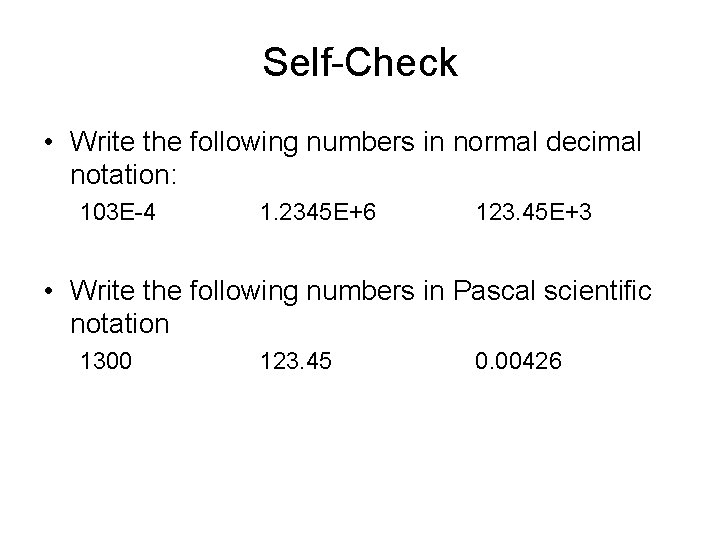 Self-Check • Write the following numbers in normal decimal notation: 103 E-4 1. 2345 Self-Check • Write the following numbers in normal decimal notation: 103 E-4 1. 2345
