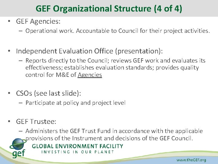 GEF Organizational Structure (4 of 4) • GEF Agencies: – Operational work. Accountable to