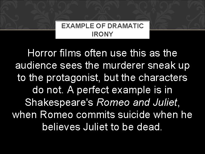 EXAMPLE OF DRAMATIC IRONY Horror films often use this as the audience sees the EXAMPLE OF DRAMATIC IRONY Horror films often use this as the audience sees the