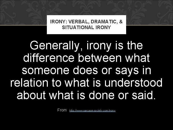 IRONY: VERBAL, DRAMATIC, & SITUATIONAL IRONY Generally, irony is the difference between what someone IRONY: VERBAL, DRAMATIC, & SITUATIONAL IRONY Generally, irony is the difference between what someone