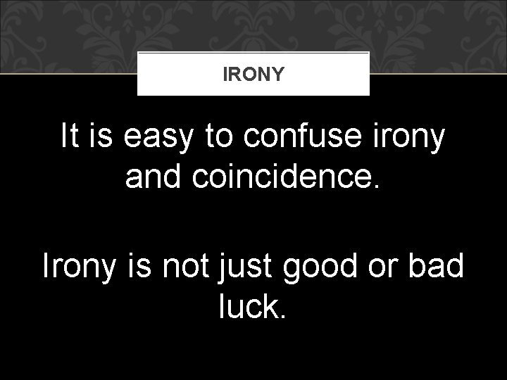 IRONY It is easy to confuse irony and coincidence. Irony is not just good IRONY It is easy to confuse irony and coincidence. Irony is not just good