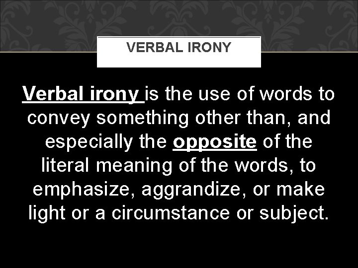 VERBAL IRONY Verbal irony is the use of words to convey something other than, VERBAL IRONY Verbal irony is the use of words to convey something other than,