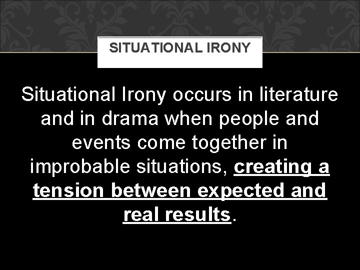 SITUATIONAL IRONY Situational Irony occurs in literature and in drama when people and events SITUATIONAL IRONY Situational Irony occurs in literature and in drama when people and events