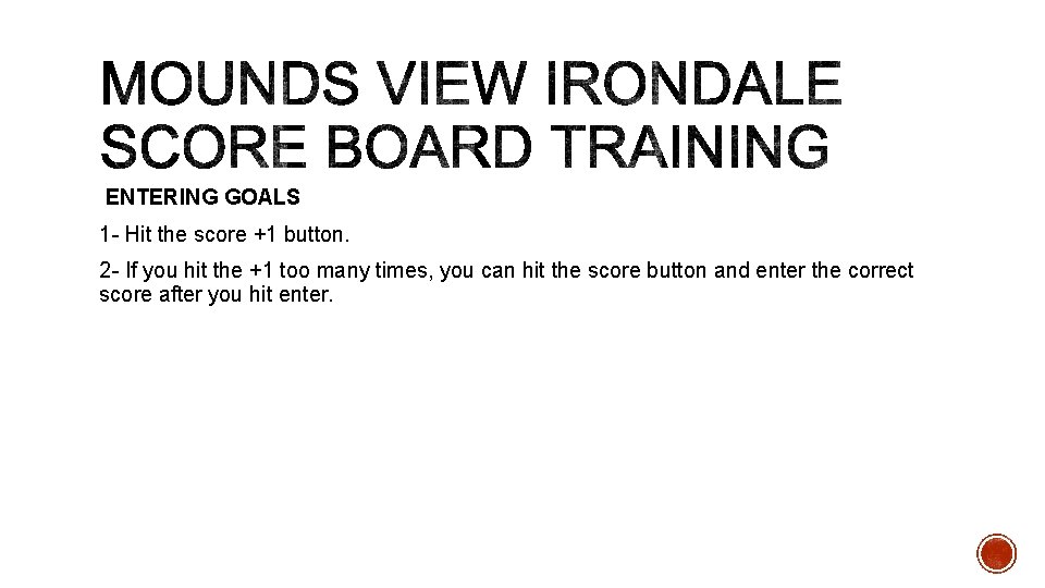 ENTERING GOALS 1 - Hit the score +1 button. 2 - If you hit