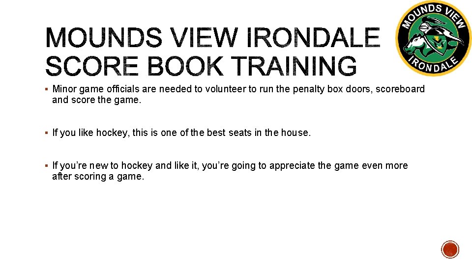 § Minor game officials are needed to volunteer to run the penalty box doors,