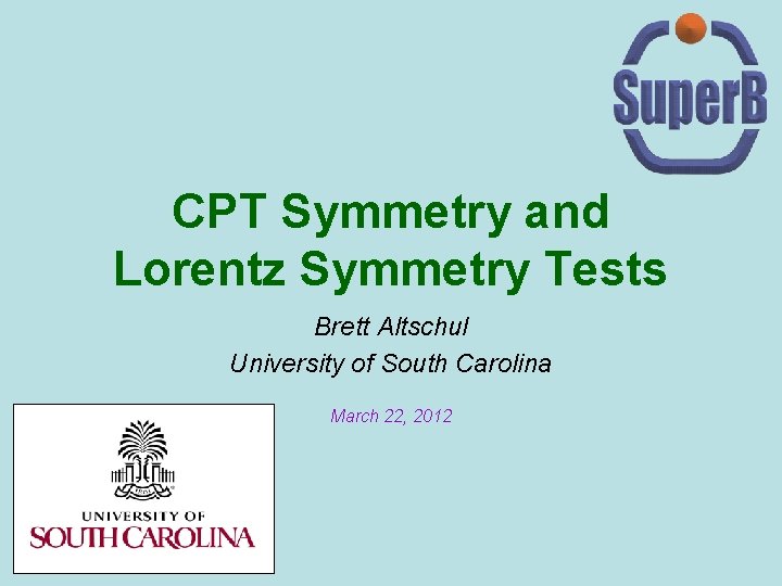 CPT Symmetry and Lorentz Symmetry Tests Brett Altschul University of South Carolina March 22,