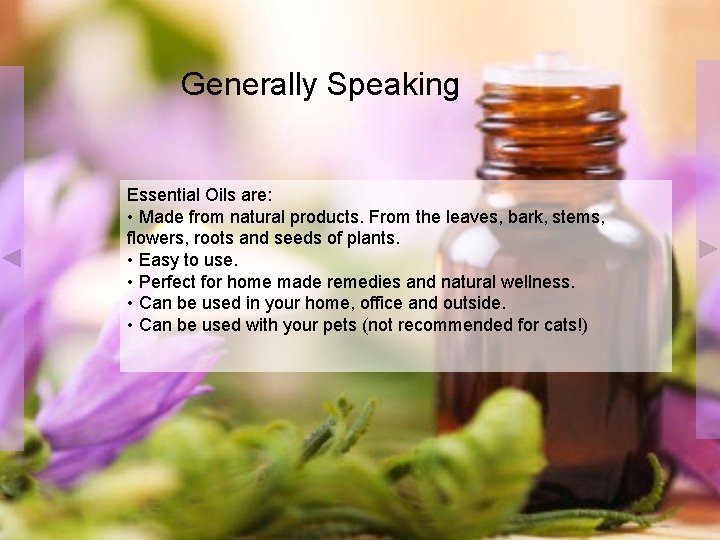 Generally Speaking Essential Oils are: • Made from natural products. From the leaves, bark,