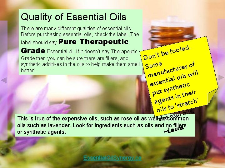 Quality of Essential Oils There are many different qualities of essential oils. Before purchasing