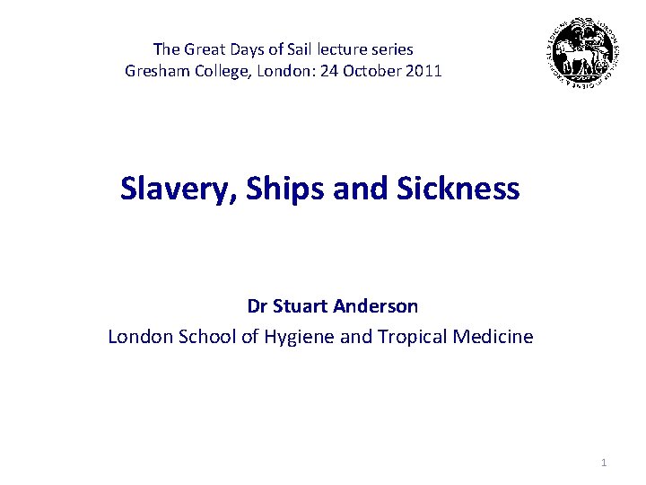 The Great Days of Sail lecture series Gresham College, London: 24 October 2011 Slavery,