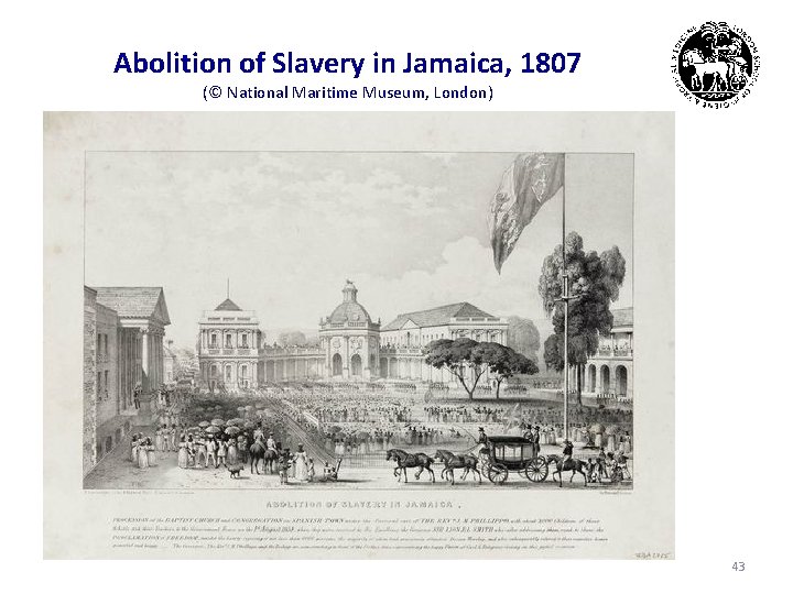 Abolition of Slavery in Jamaica, 1807 (© National Maritime Museum, London) 43 