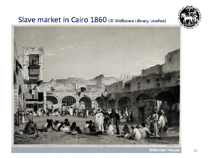 Slave market in Cairo 1860 (© Wellcome Library, London) 53 