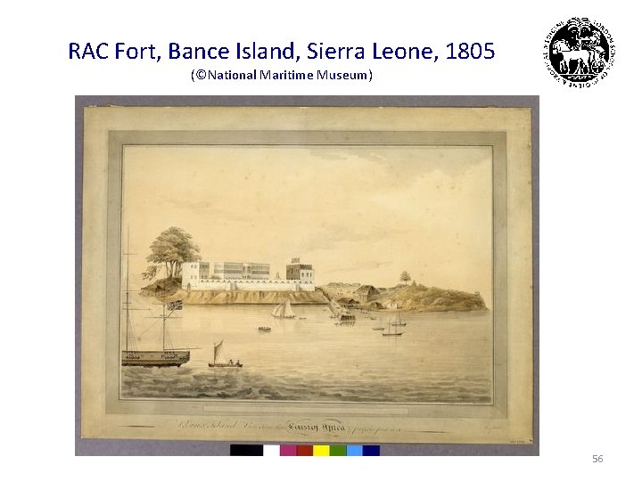 RAC Fort, Bance Island, Sierra Leone, 1805 (©National Maritime Museum) 56 