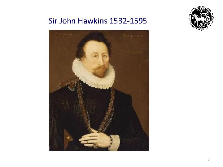 Sir John Hawkins 1532 -1595 8 