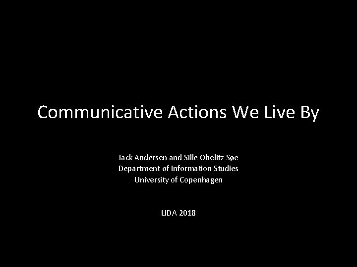 Communicative Actions We Live By Jack Andersen and Sille Obelitz Søe Department of Information