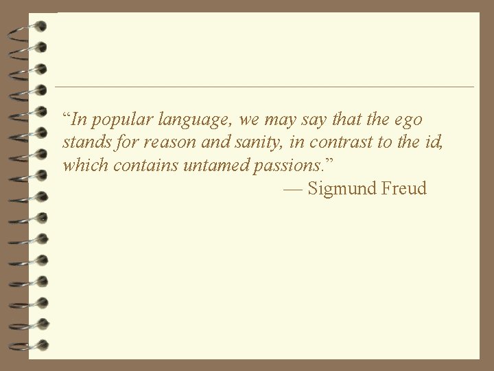 “In popular language, we may say that the ego stands for reason and sanity,