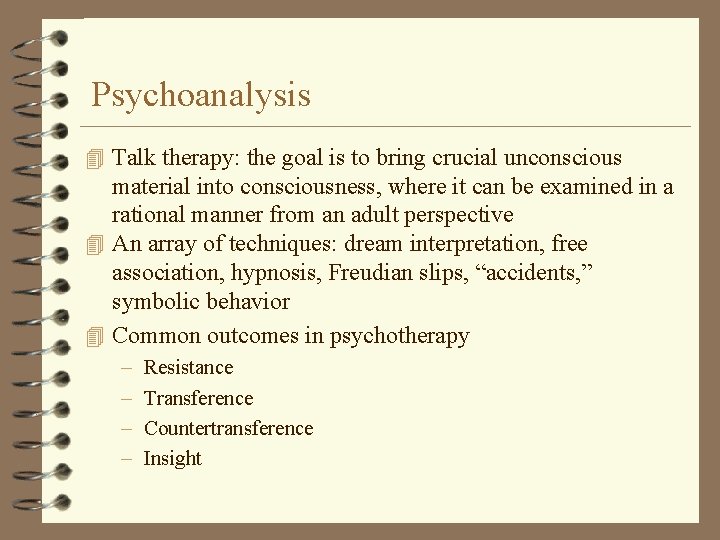 Psychoanalysis 4 Talk therapy: the goal is to bring crucial unconscious material into consciousness,