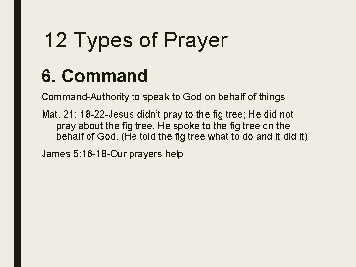 12 Types of Prayer 6. Command-Authority to speak to God on behalf of things