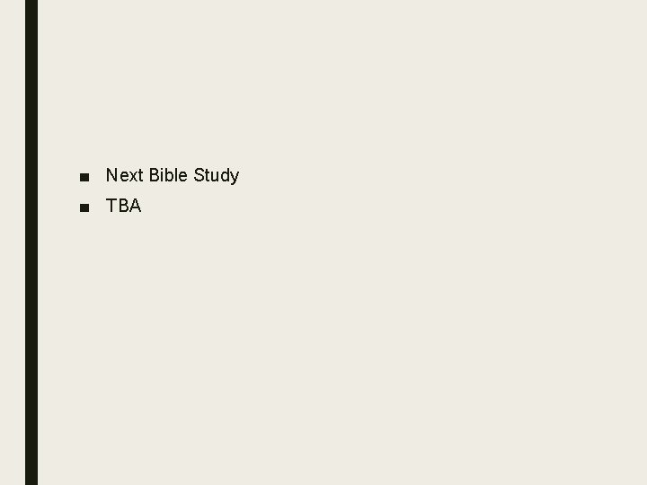 ■ Next Bible Study ■ TBA 