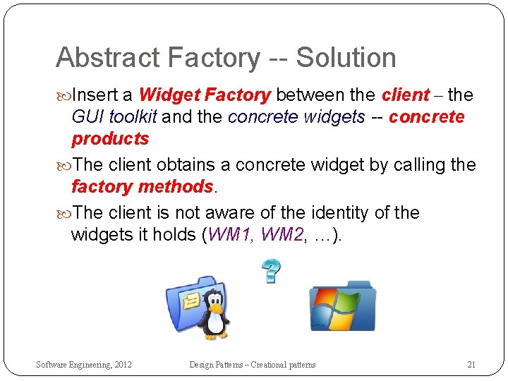 Abstract Factory -- Solution Insert a Widget Factory between the client – the GUI