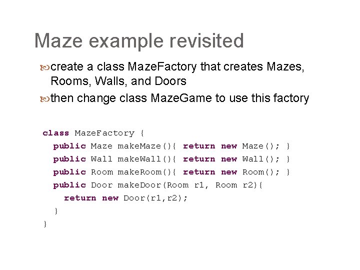 Maze example revisited create a class Maze. Factory that creates Mazes, Rooms, Walls, and