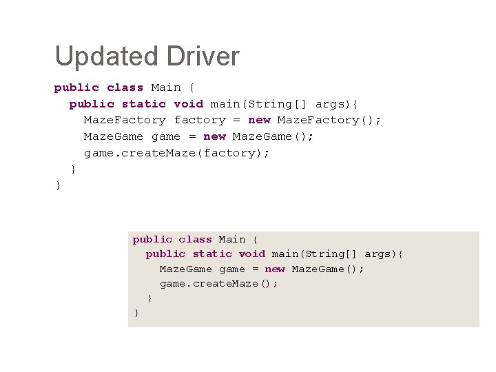 Updated Driver public class Main { public static void main(String[] args){ Maze. Factory factory